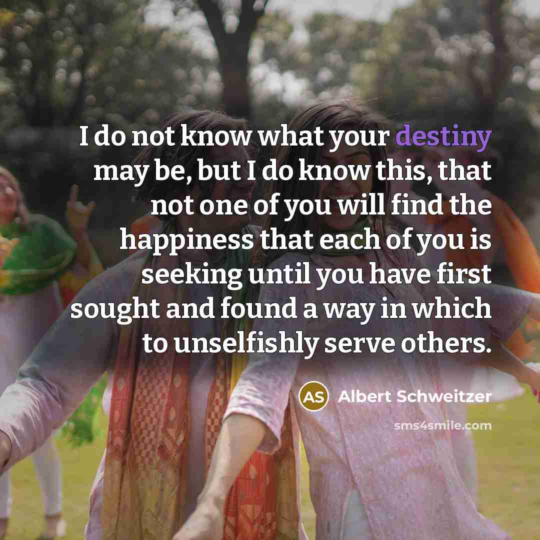 “I do not know what your destiny may be, but…” quote by Albert Schweitzer