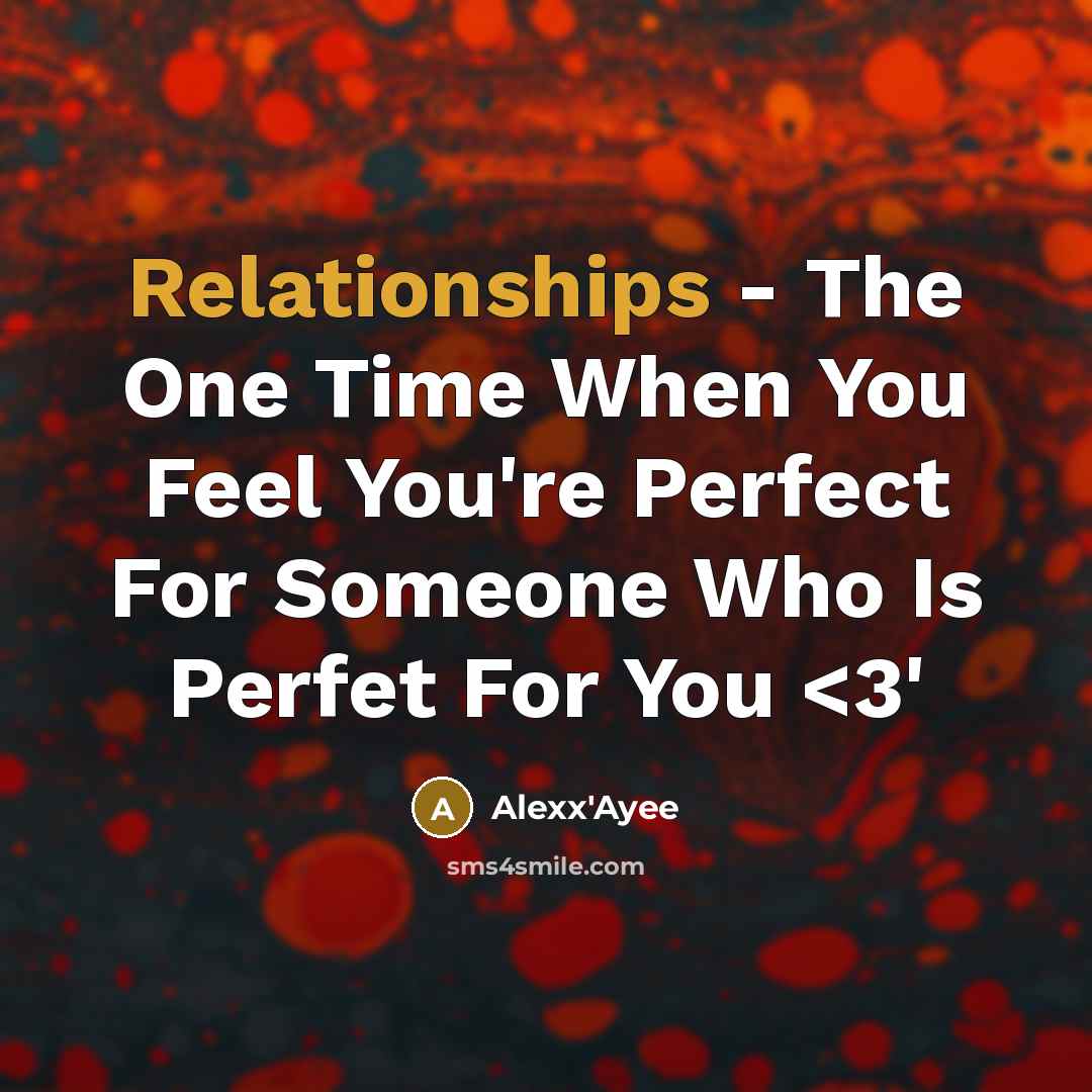 “Relationships - The One Time When You Feel You're Perfect For Someone Who Is Perfet For You” quote by Alexx'Ayee