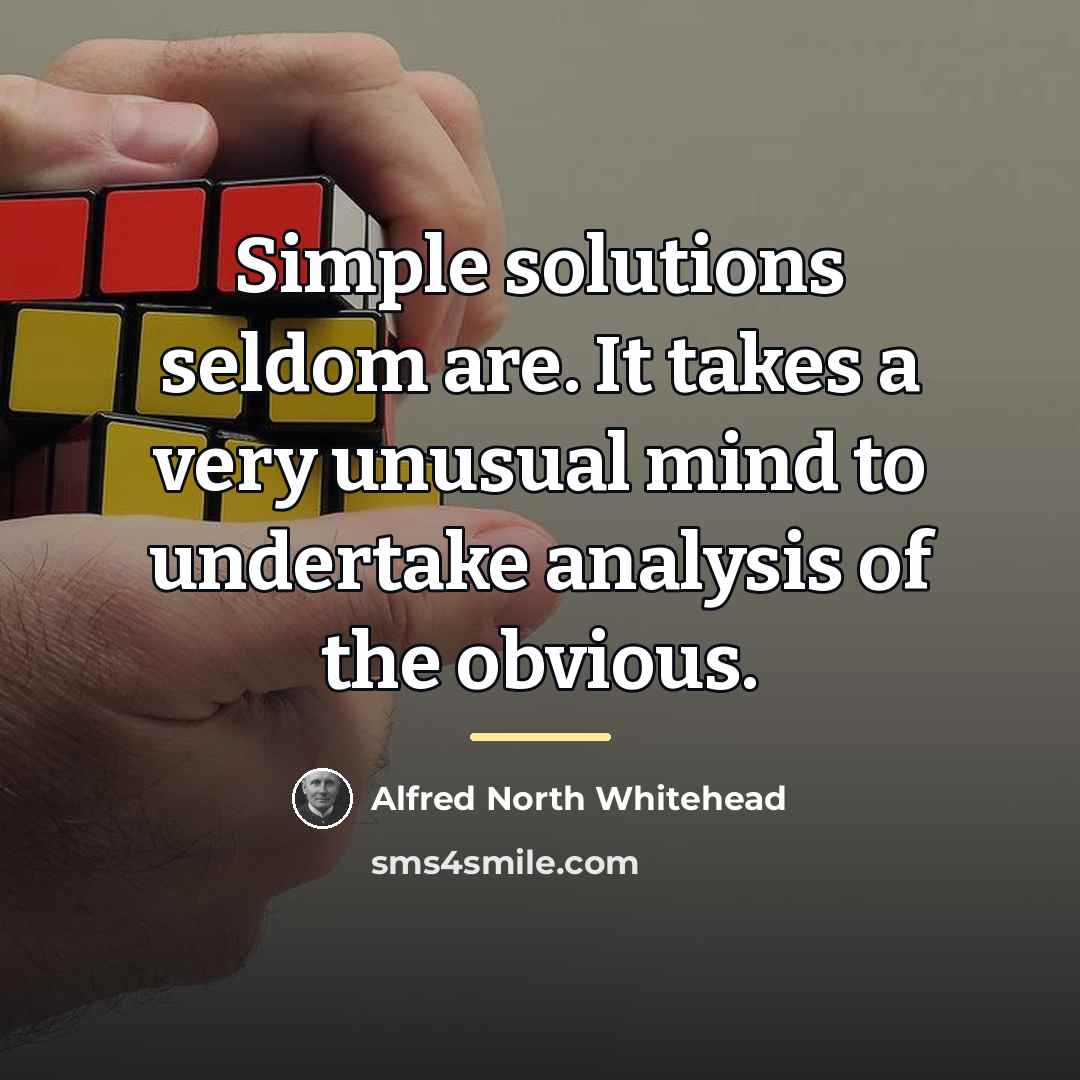 “Simple solutions seldom are. It takes a very unusual mind…” quote by Alfred North Whitehead