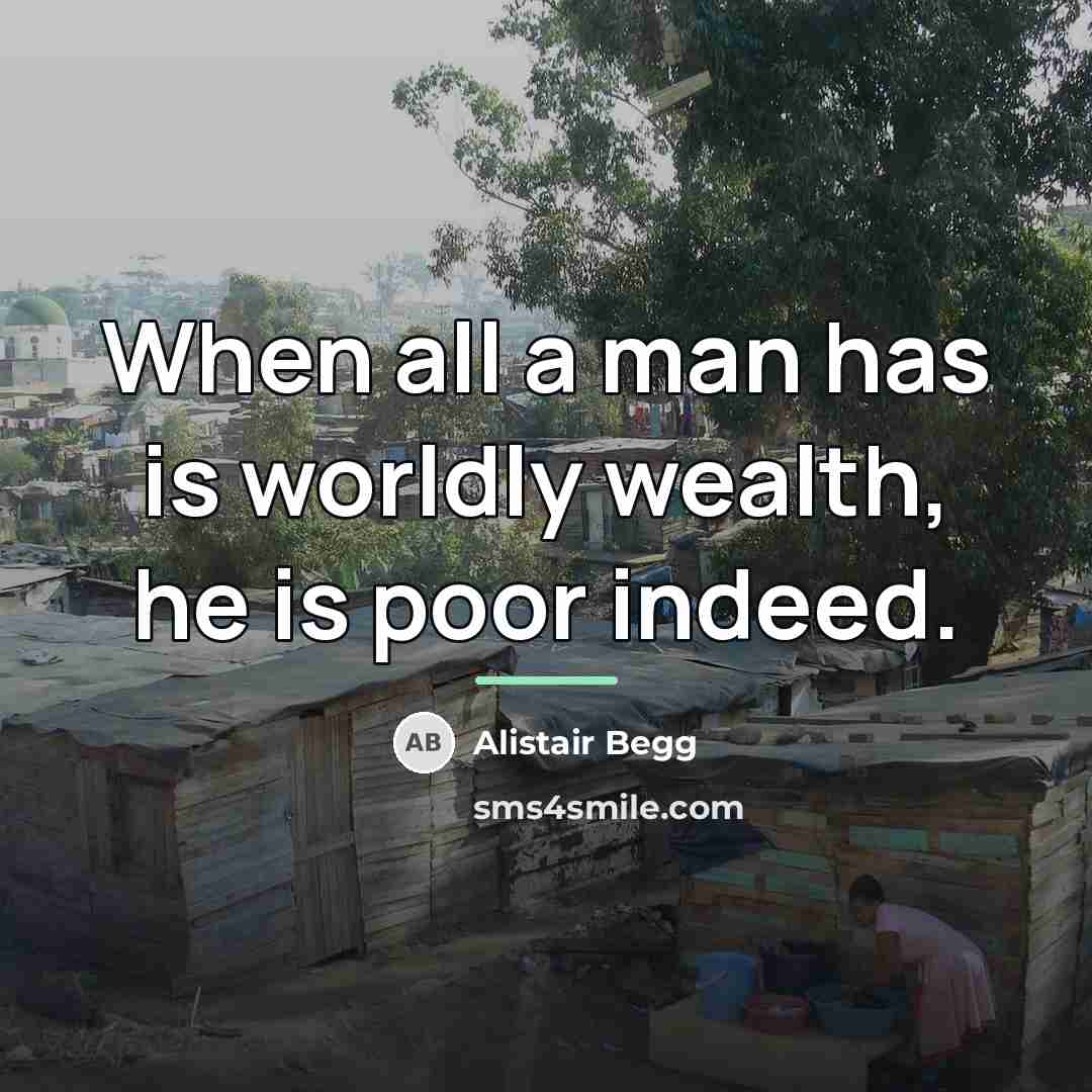 “When all a man has is worldly wealth, he is…” quote by Alistair Begg
