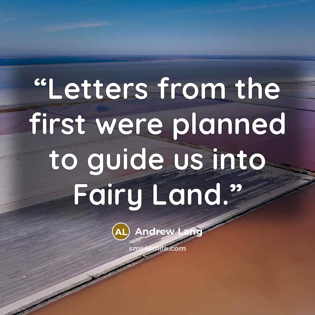 “Letters from the first were planned to guide us into Fairy Land.” quote by Andrew Lang