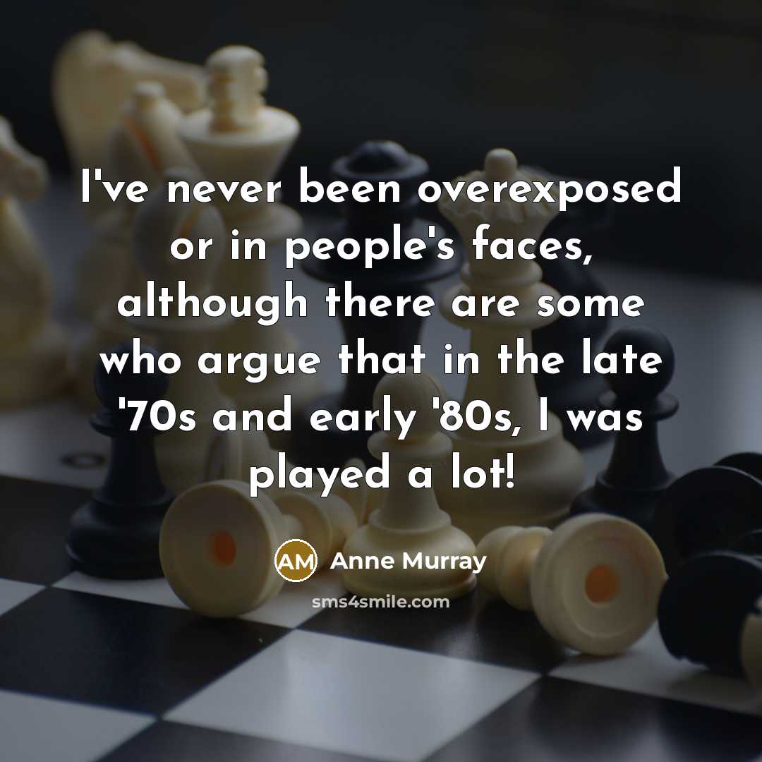“I've never been overexposed or in people's faces, although there…” quote by Anne Murray
