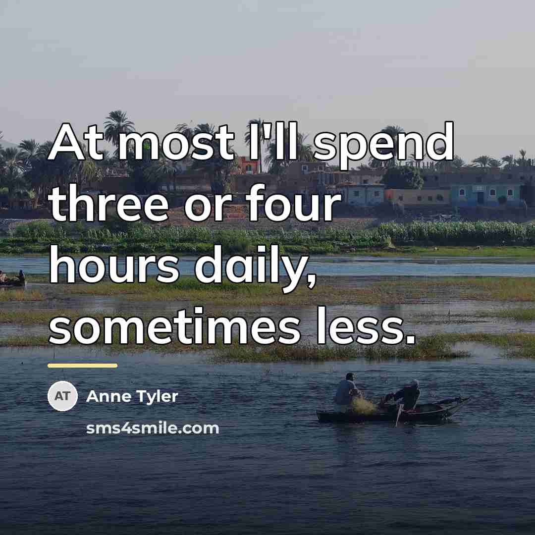 “At most I'll spend three or four hours daily, sometimes…” quote by Anne Tyler