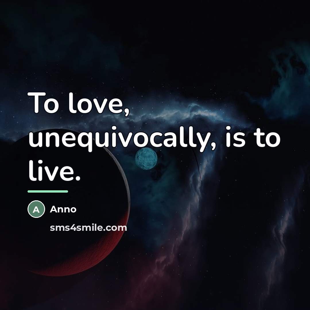 “To love, unequivocally, is to live.…” quote by Anno