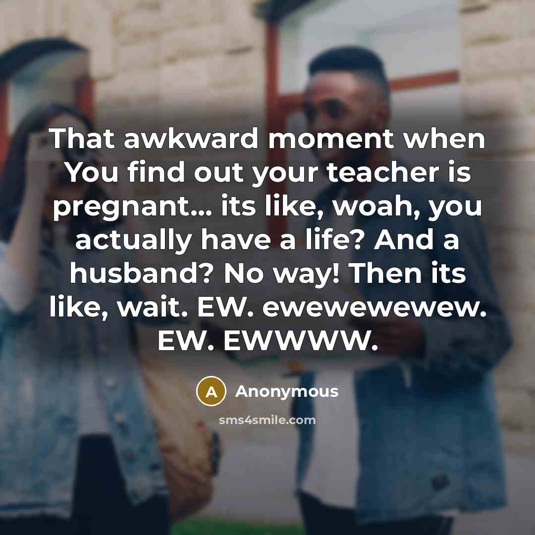 “That awkward moment when You find out your teacher is…” quote by Anonymous