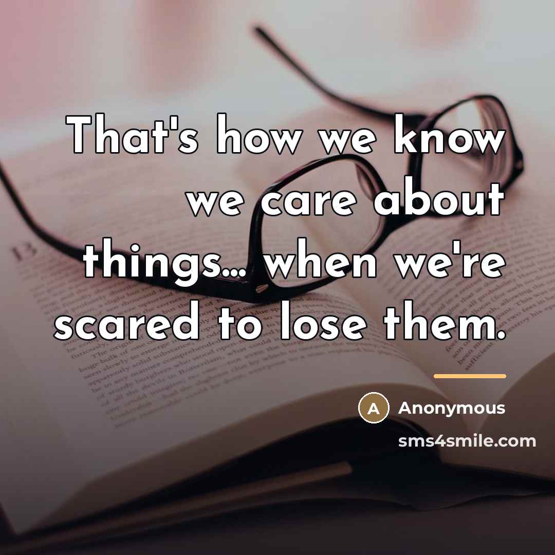 “That's how we know we care about things... when we're…” quote by Anonymous