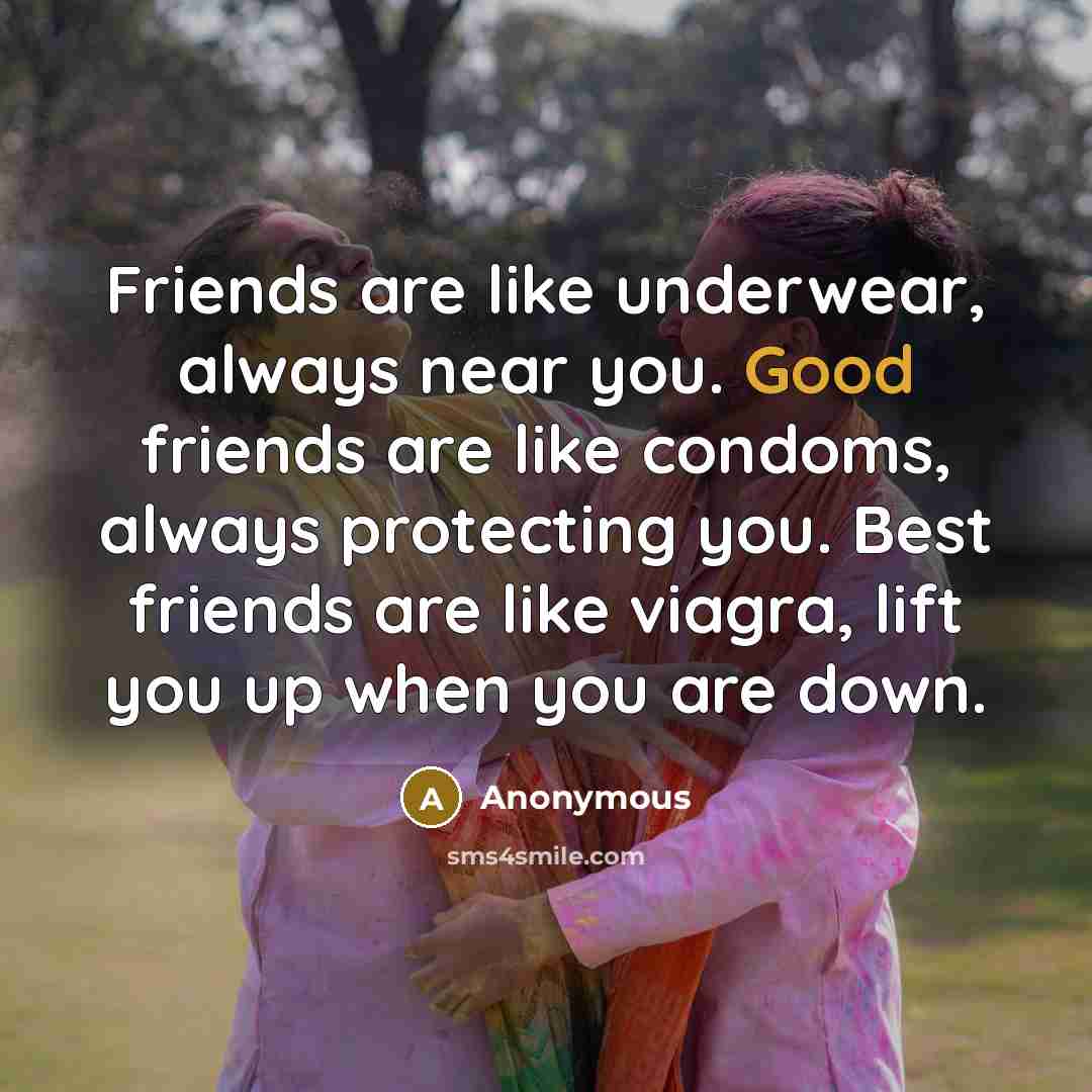 “Friends are like underwear, always near you. Good friends are…” quote by Anonymous