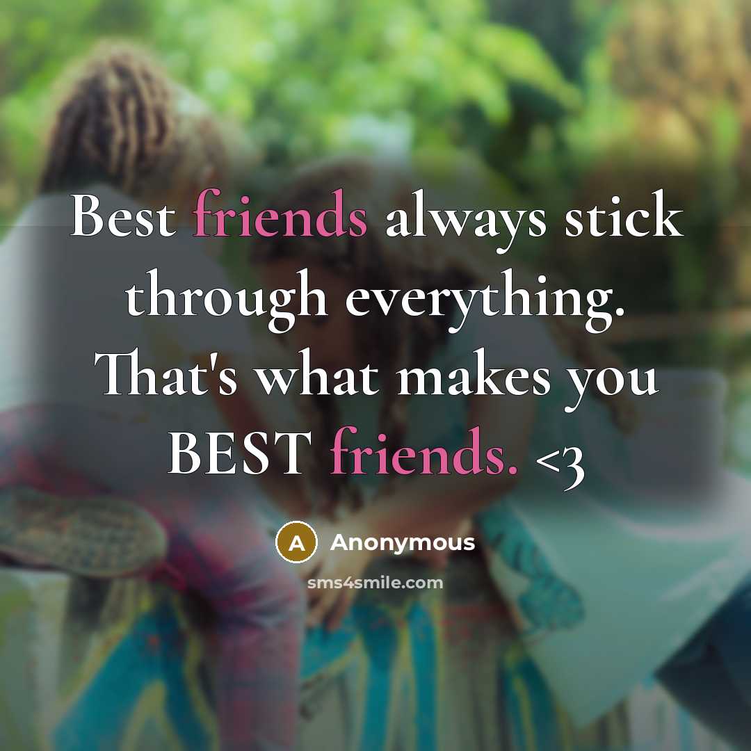 “Best friends always stick through everything. That's what makes you BEST friends.” quote by Anonymous