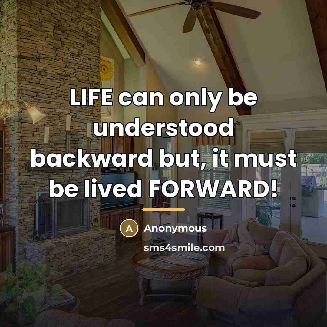 “LIFE can only be understood backward but, it must be…” quote by Anonymous
