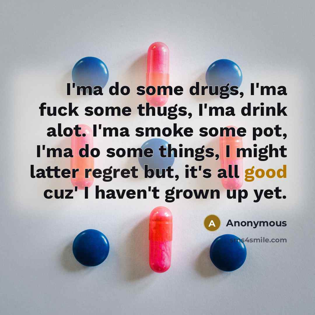 “I'ma do some drugs, I'ma fuck some thugs, I'ma drink…” quote by Anonymous