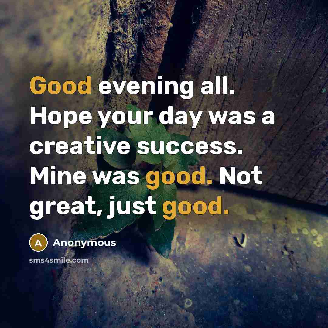 “Good evening all. Hope your day was a creative success.…” quote by Anonymous