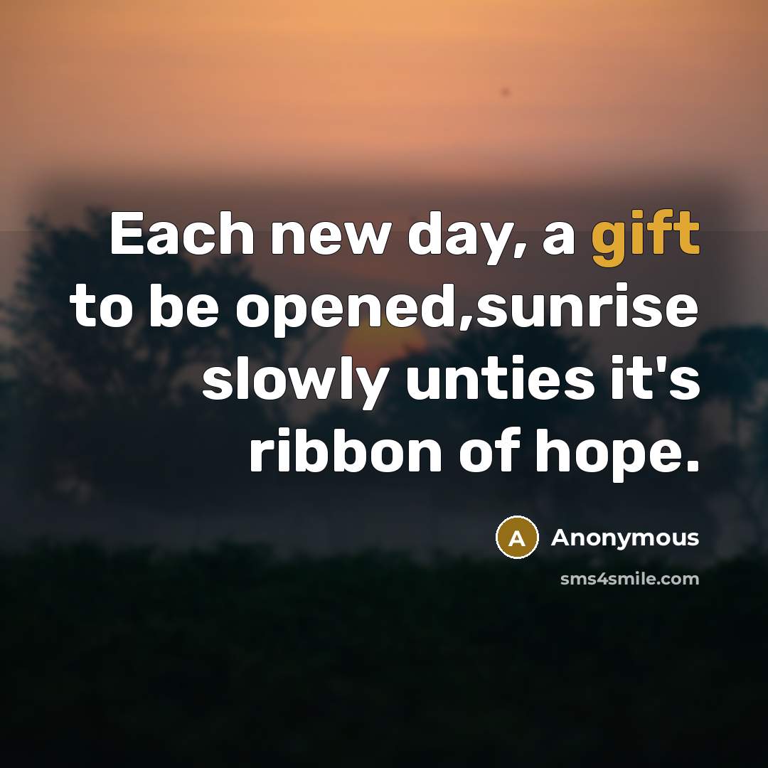 “Each new day, a gift to be opened,sunrise slowly unties…” quote by Anonymous