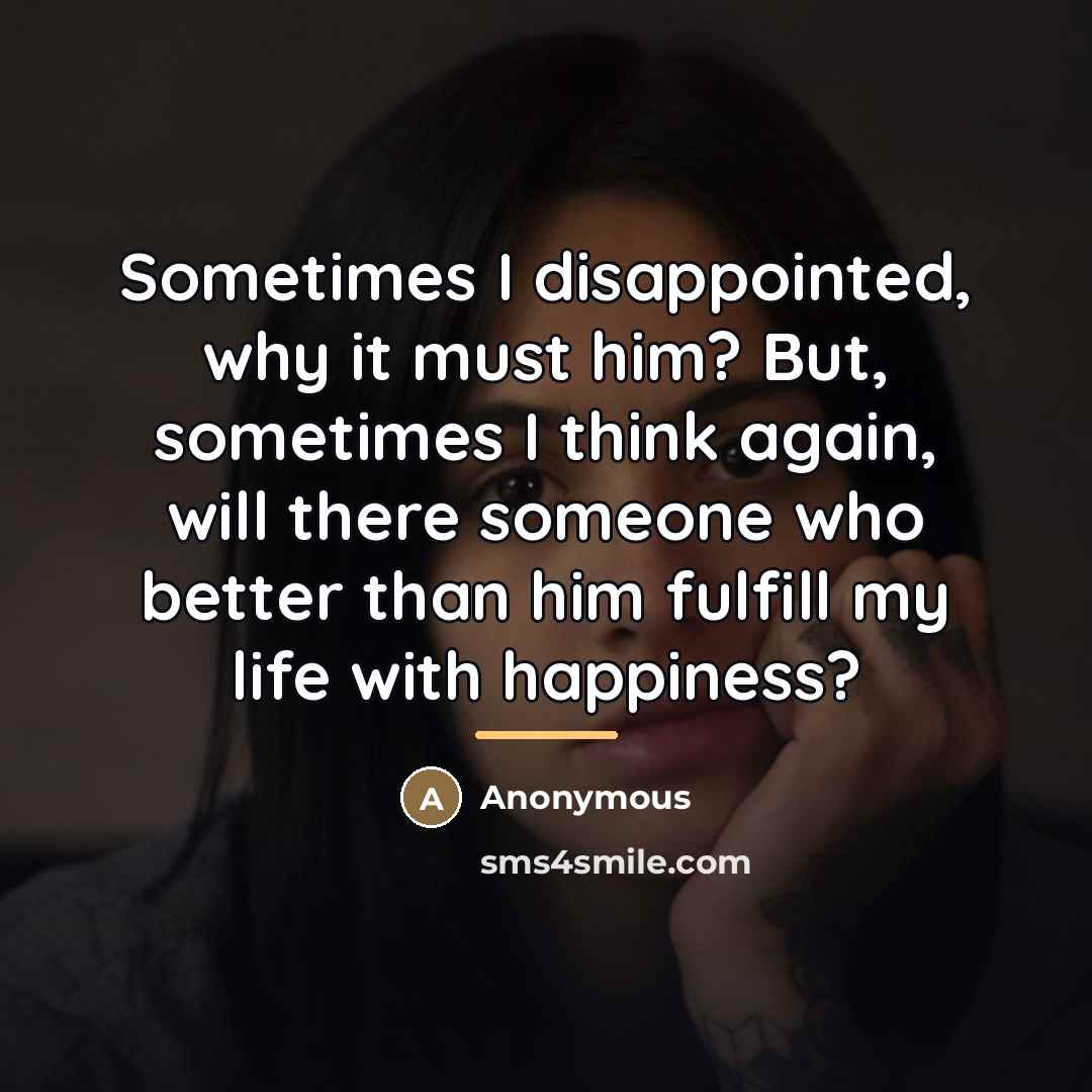 “Sometimes I disappointed, why it must him? But, sometimes I…” quote by Anonymous