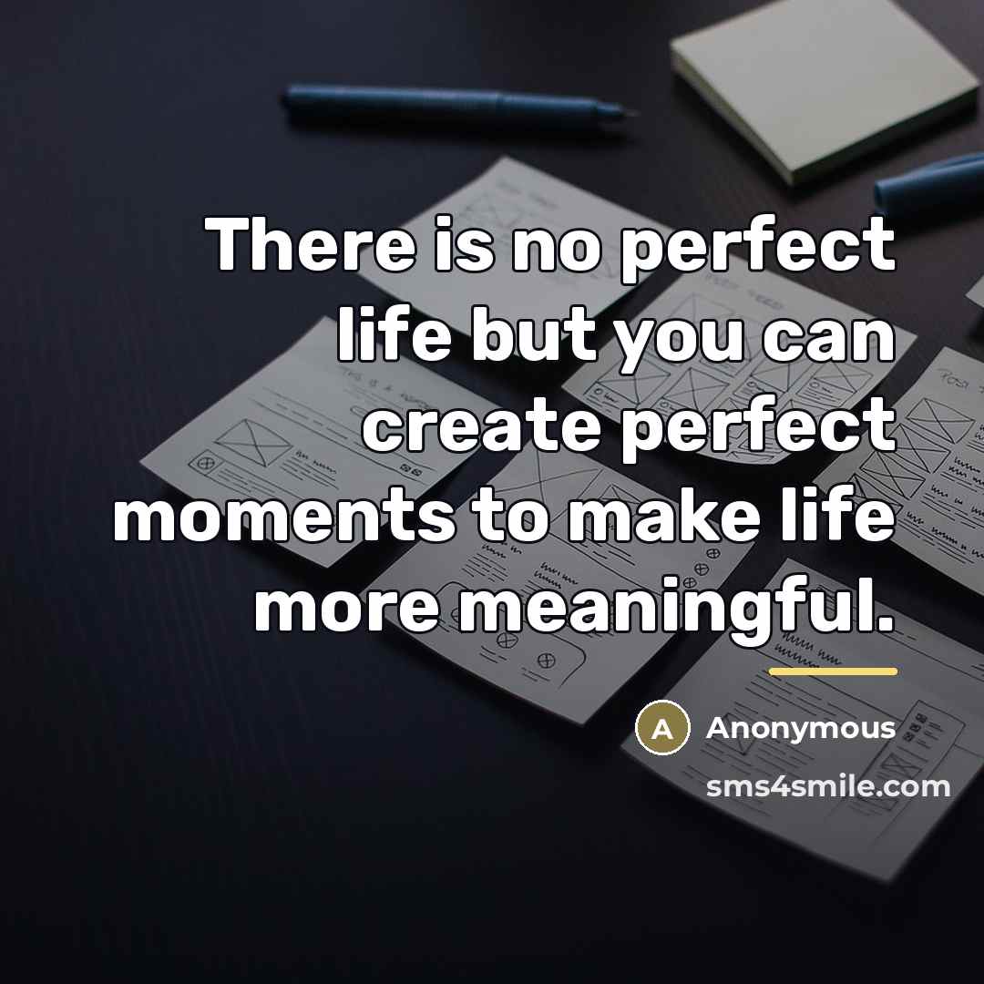 “There is no perfect life but you can create perfect…” quote by Anonymous