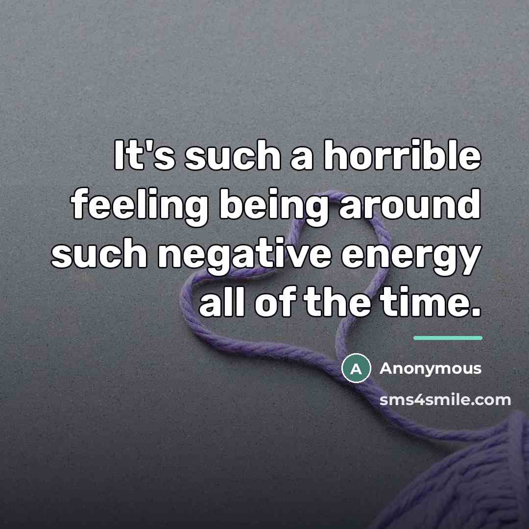 “It's such a horrible feeling being around such negative energy…” quote by Anonymous