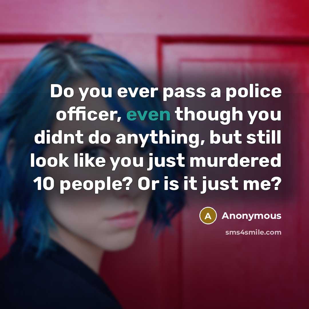“Do you ever pass a police officer, even though you…” quote by Anonymous