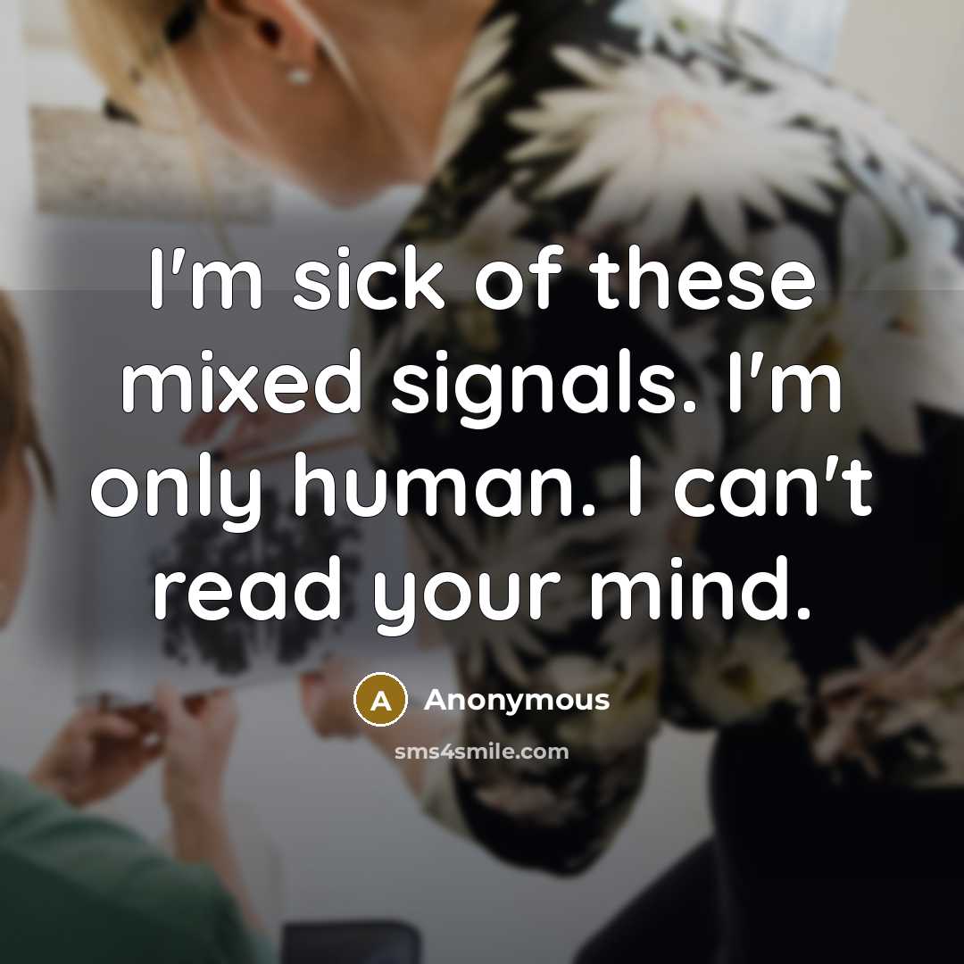 “I'm sick of these mixed signals. I'm only human. I…” quote by Anonymous