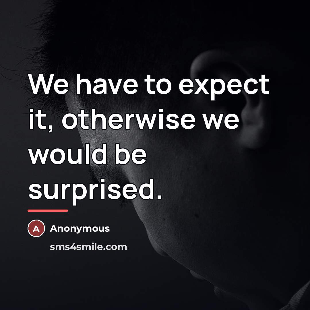 “We have to expect it, otherwise we would be surprised.…” quote by Anonymous