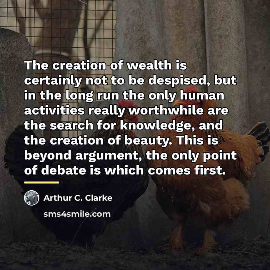 “The creation of wealth is certainly not to be despised,…” quote by Arthur C. Clarke