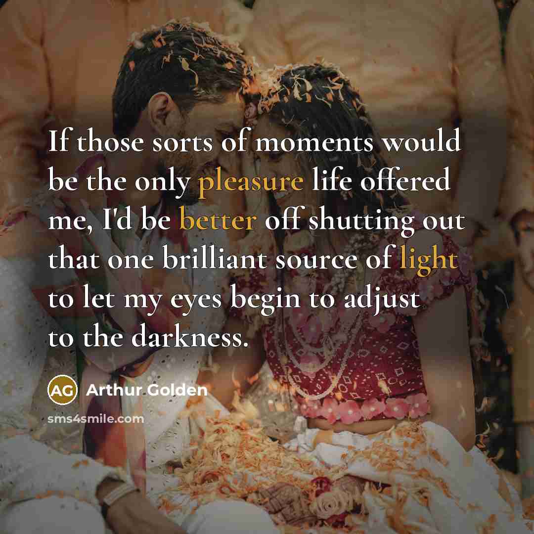 “If those sorts of moments would be the only pleasure…” quote by Arthur Golden