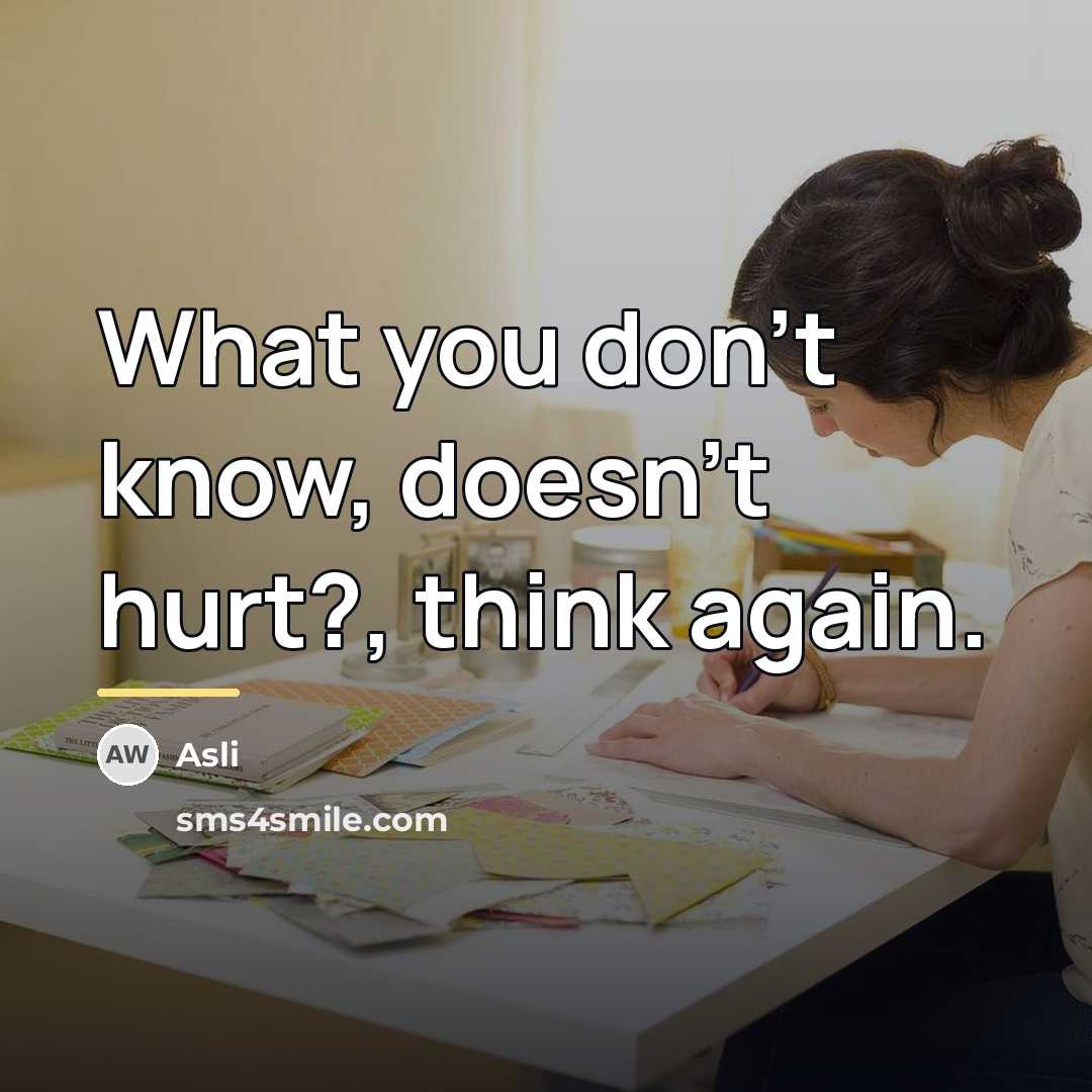 “What you don't know, doesn't hurt?, think again.…” quote by Asli