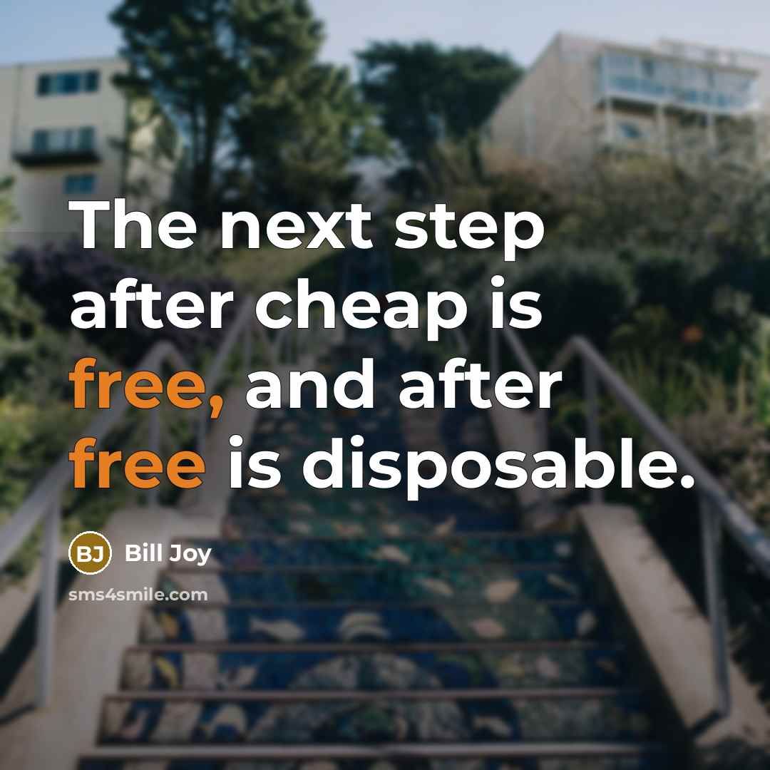 “The next step after cheap is free, and after free…” quote by Bill Joy