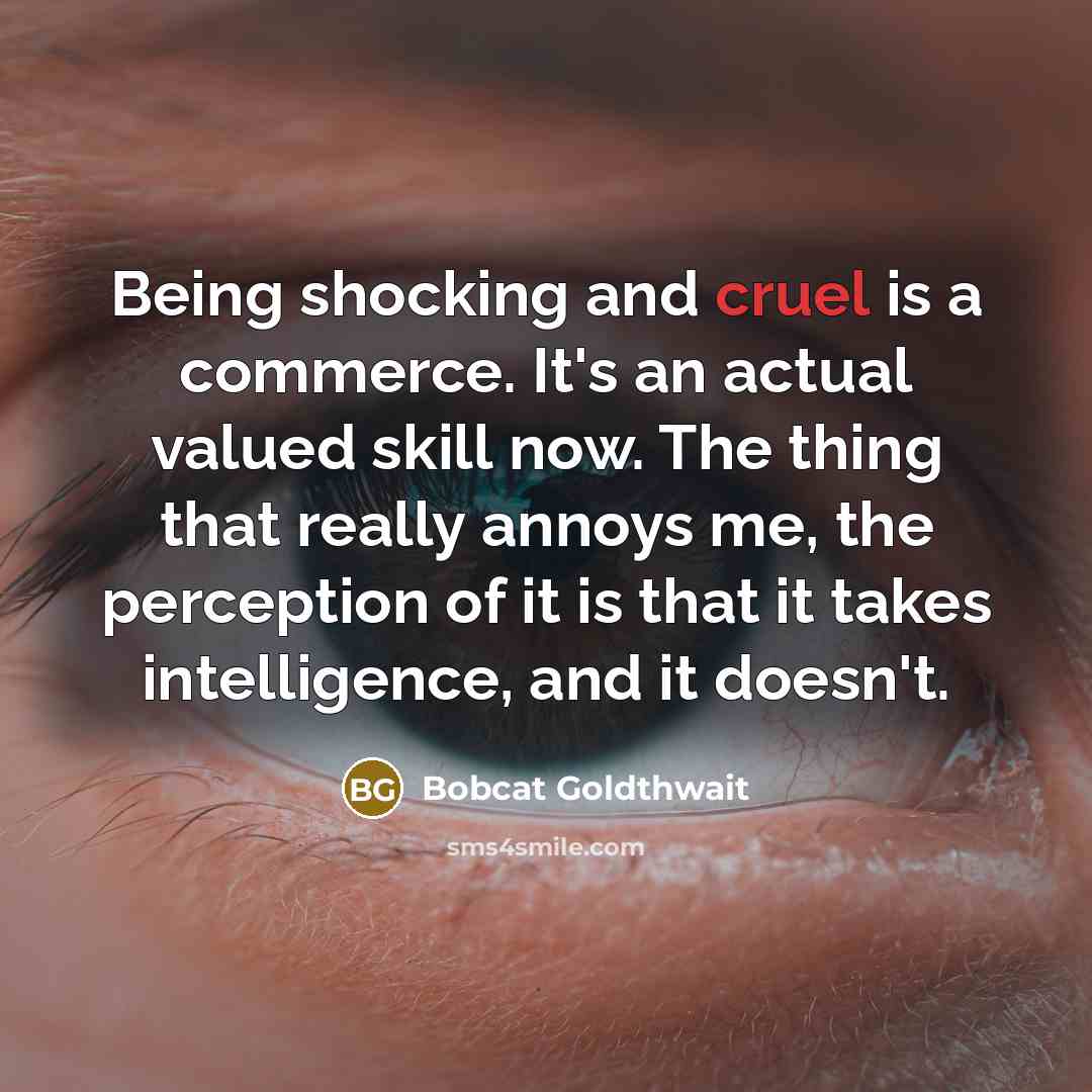“Being shocking and cruel is a commerce. It's an actual…” quote by Bobcat Goldthwait