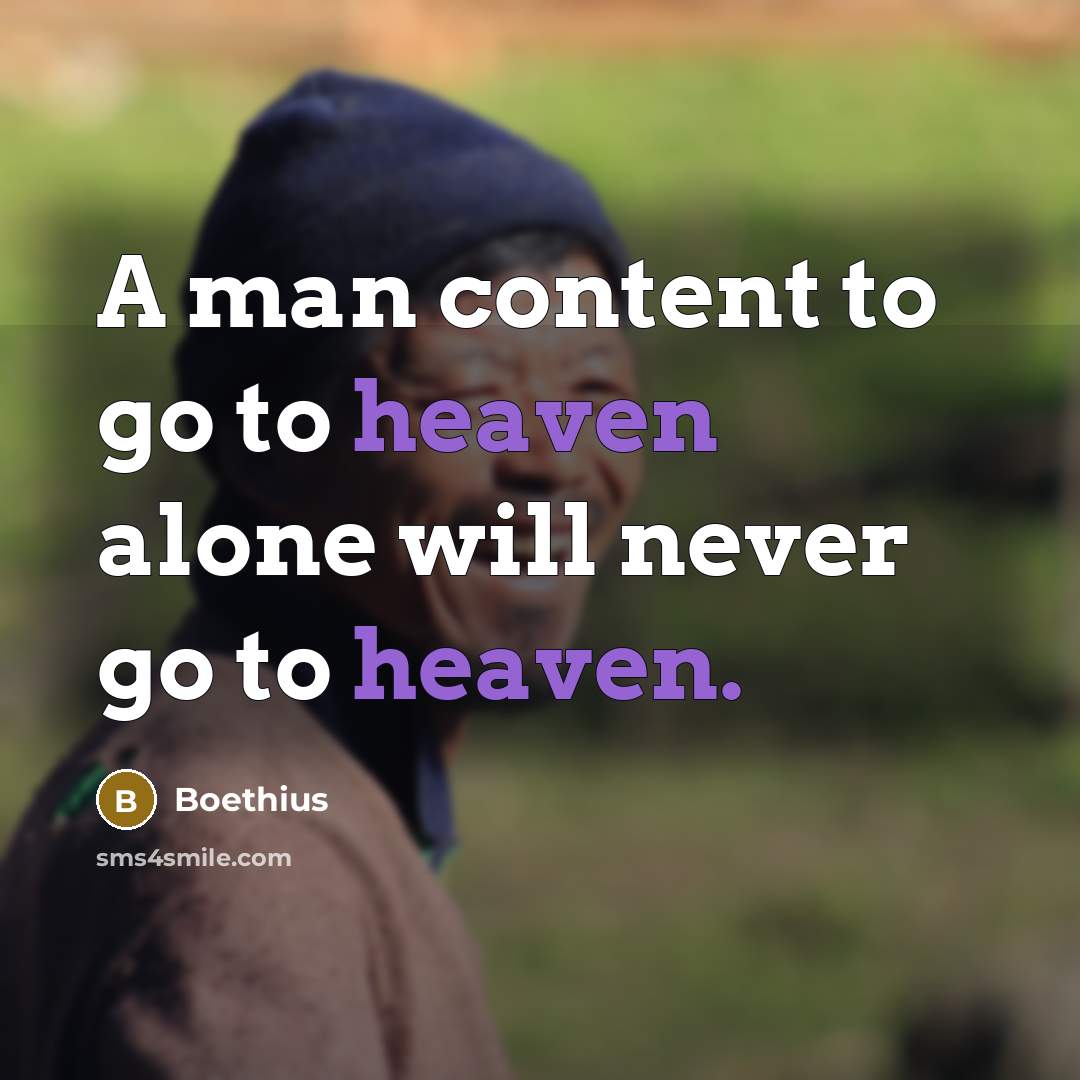 “A man content to go to heaven alone will never…” quote by Boethius