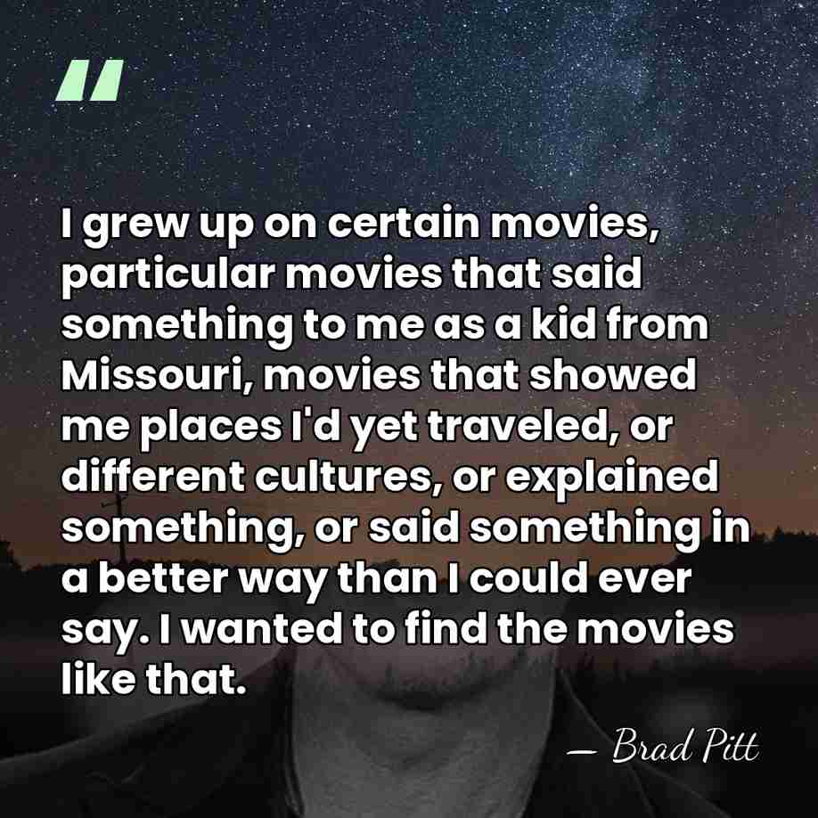 I grew up on certain movies, particular movies that said something to&hellip; - Brad Pitt