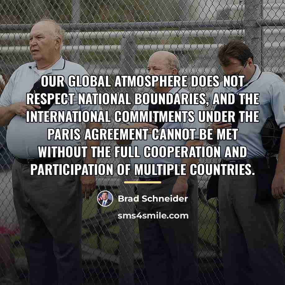 “Our global atmosphere does not respect national boundaries, and the…” quote by Brad Schneider