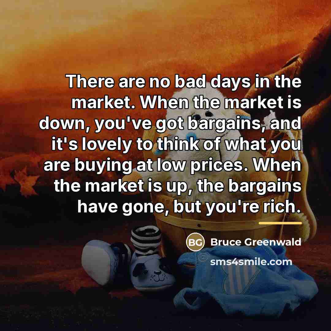 “There are no bad days in the market. When the…” quote by Bruce Greenwald