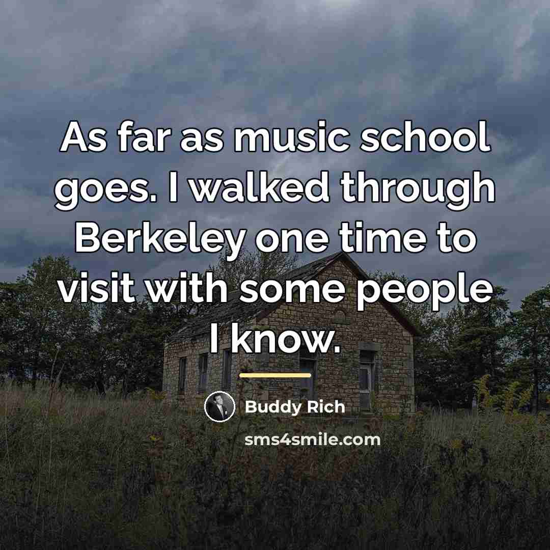 “As far as music school goes. I walked through Berkeley…” quote by Buddy Rich