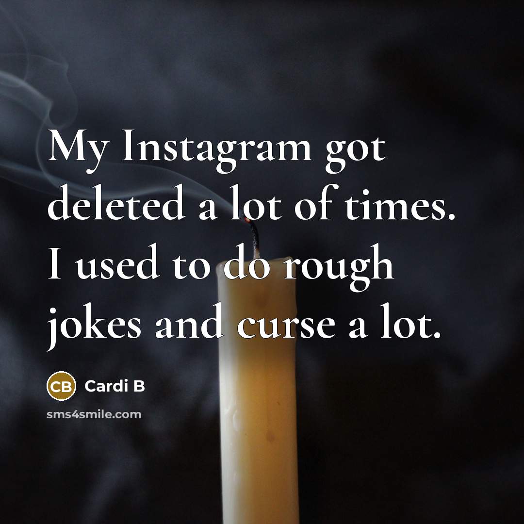 “My Instagram got deleted a lot of times. I used…” quote by Cardi B
