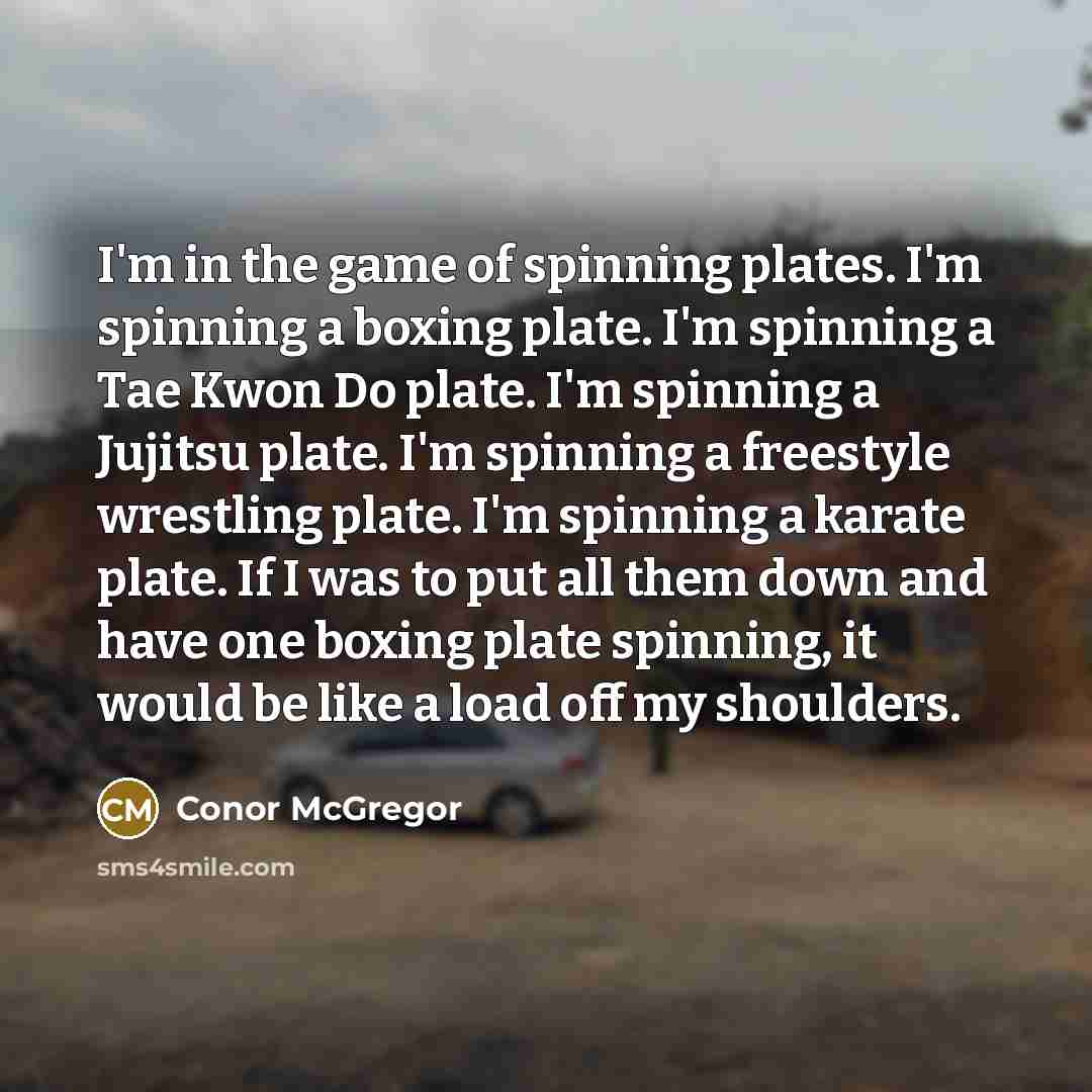 “I'm in the game of spinning plates. I'm spinning a…” quote by Conor McGregor