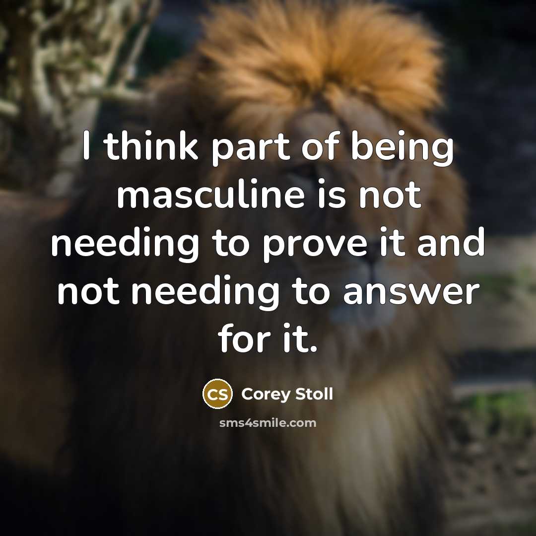 “I think part of being masculine is not needing to…” quote by Corey Stoll