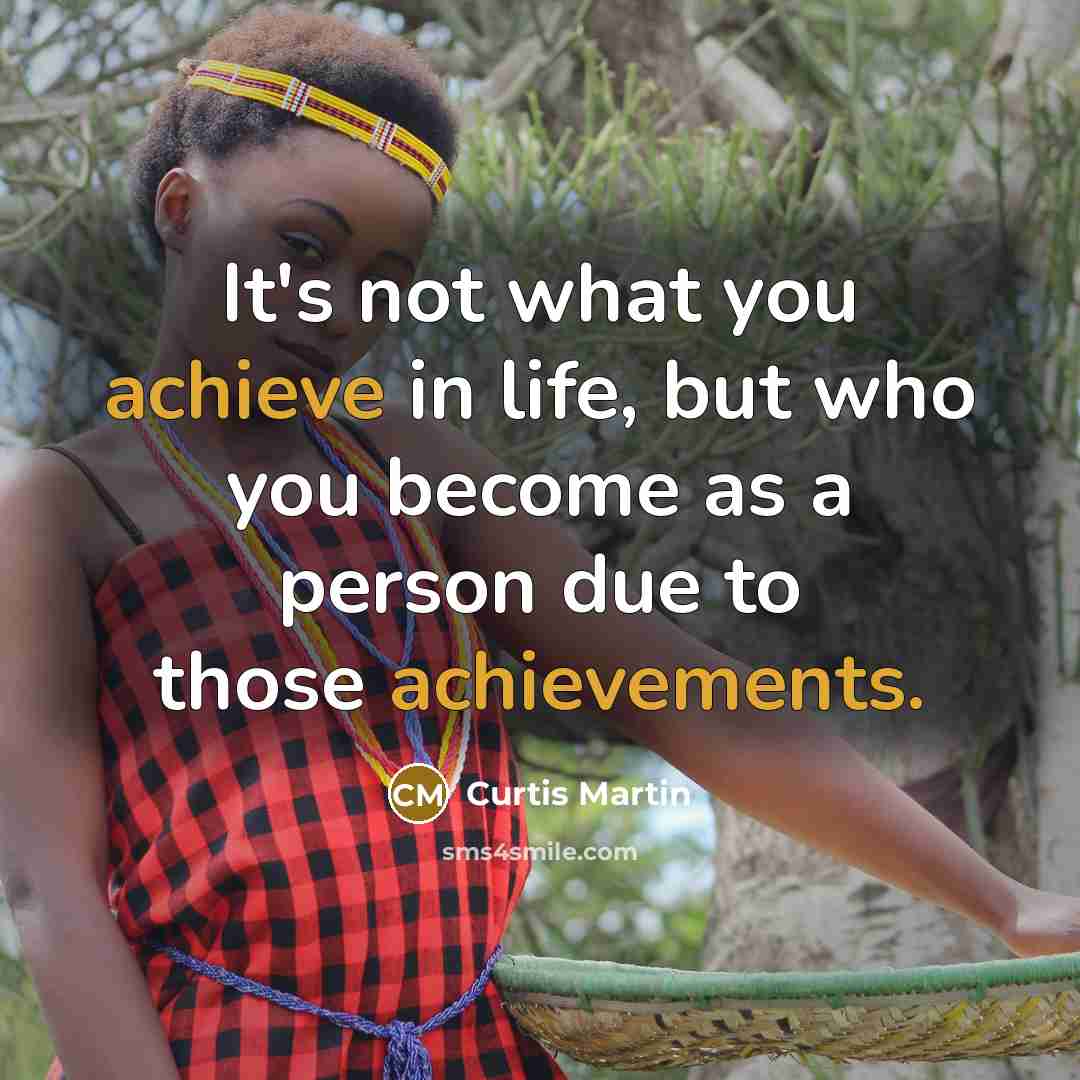 “It's not what you achieve in life, but who you…” quote by Curtis Martin