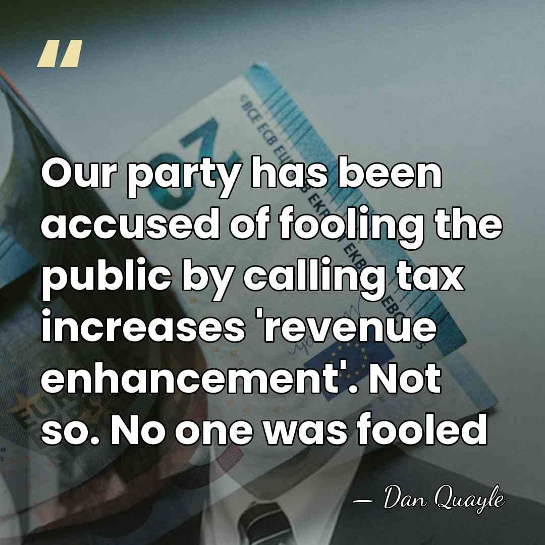 Our party has been accused of fooling the public by calling tax&hellip; - Dan Quayle