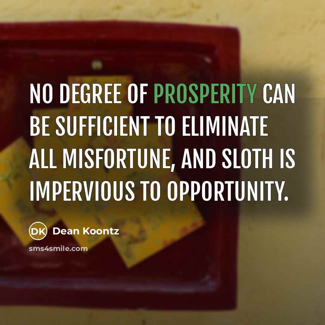“No degree of prosperity can be sufficient to eliminate all…” quote by Dean Koontz