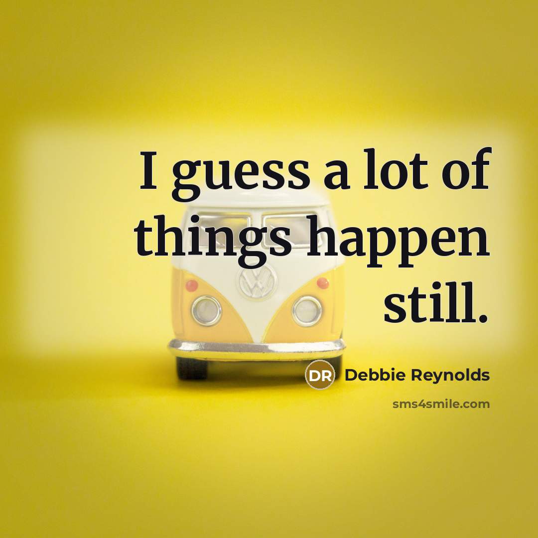 “I guess a lot of things happen still.…” quote by Debbie Reynolds