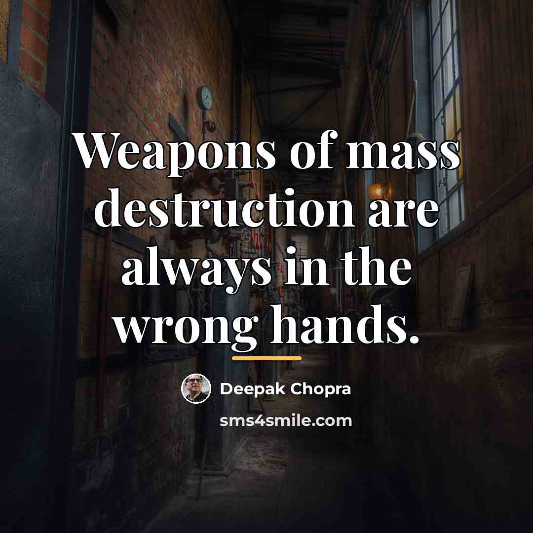 “Weapons of mass destruction are always in the wrong hands.…” quote by Deepak Chopra