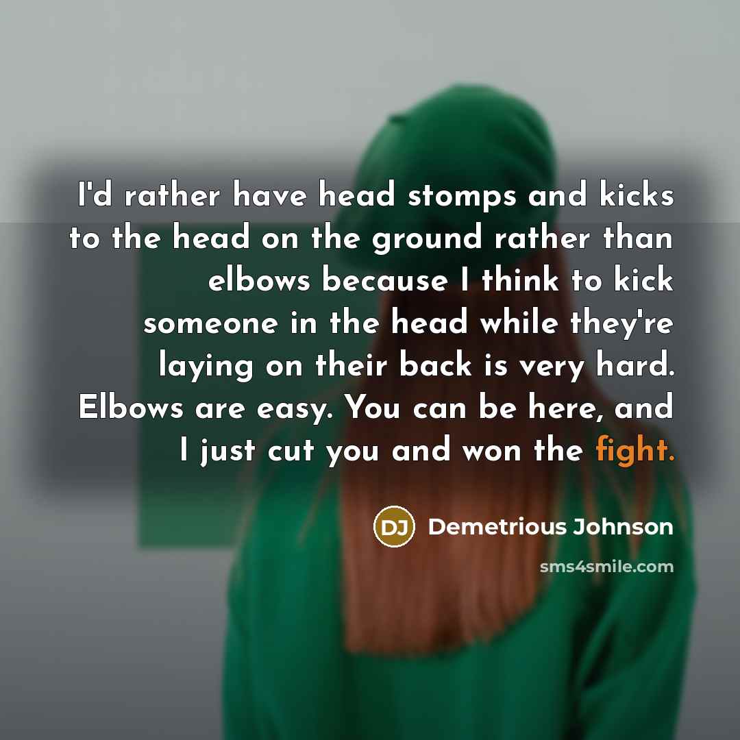 “I'd rather have head stomps and kicks to the head…” quote by Demetrious Johnson
