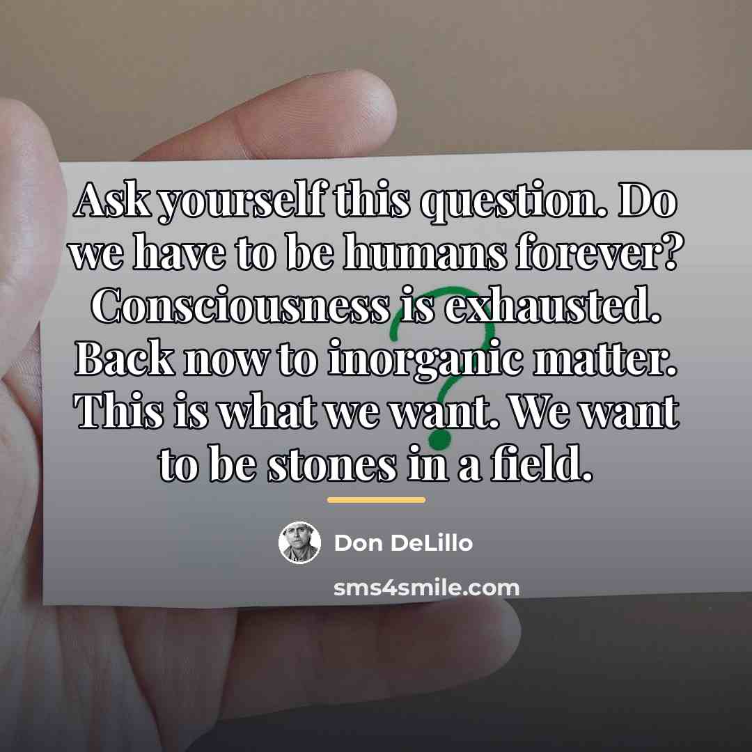 “Ask yourself this question. Do we have to be humans…” quote by Don DeLillo