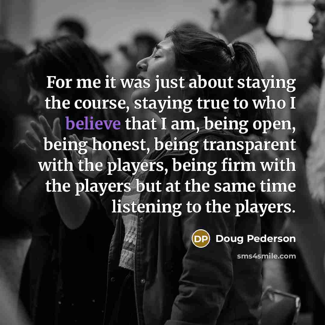 “For me it was just about staying the course, staying…” quote by Doug Pederson