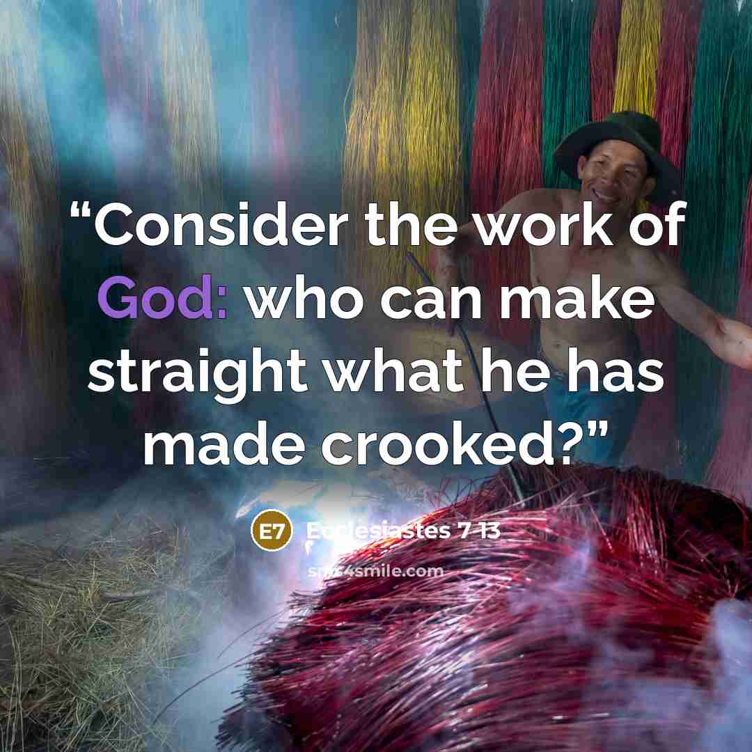 “Consider the work of God: who can make straight what he has made crooked?” quote by Ecclesiastes 7 13