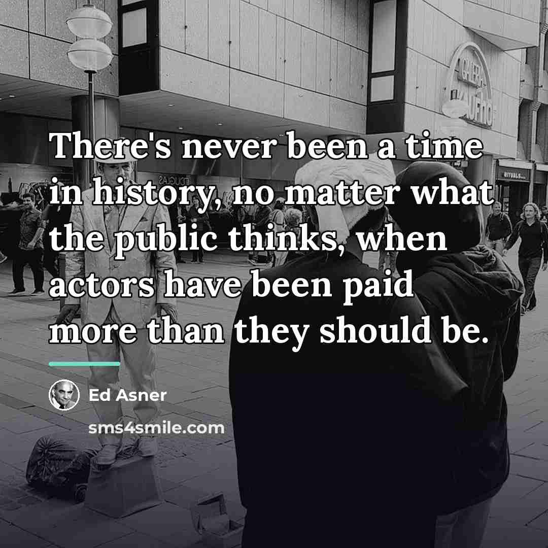 “There's never been a time in history, no matter what…” quote by Ed Asner