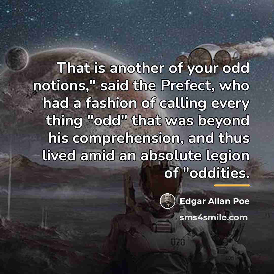 “That is another of your odd notions," said the Prefect,…” quote by Edgar Allan Poe