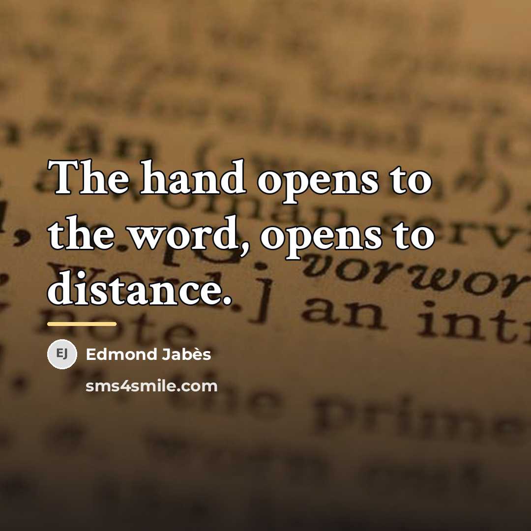 “The hand opens to the word, opens to distance.…” quote by Edmond Jabes