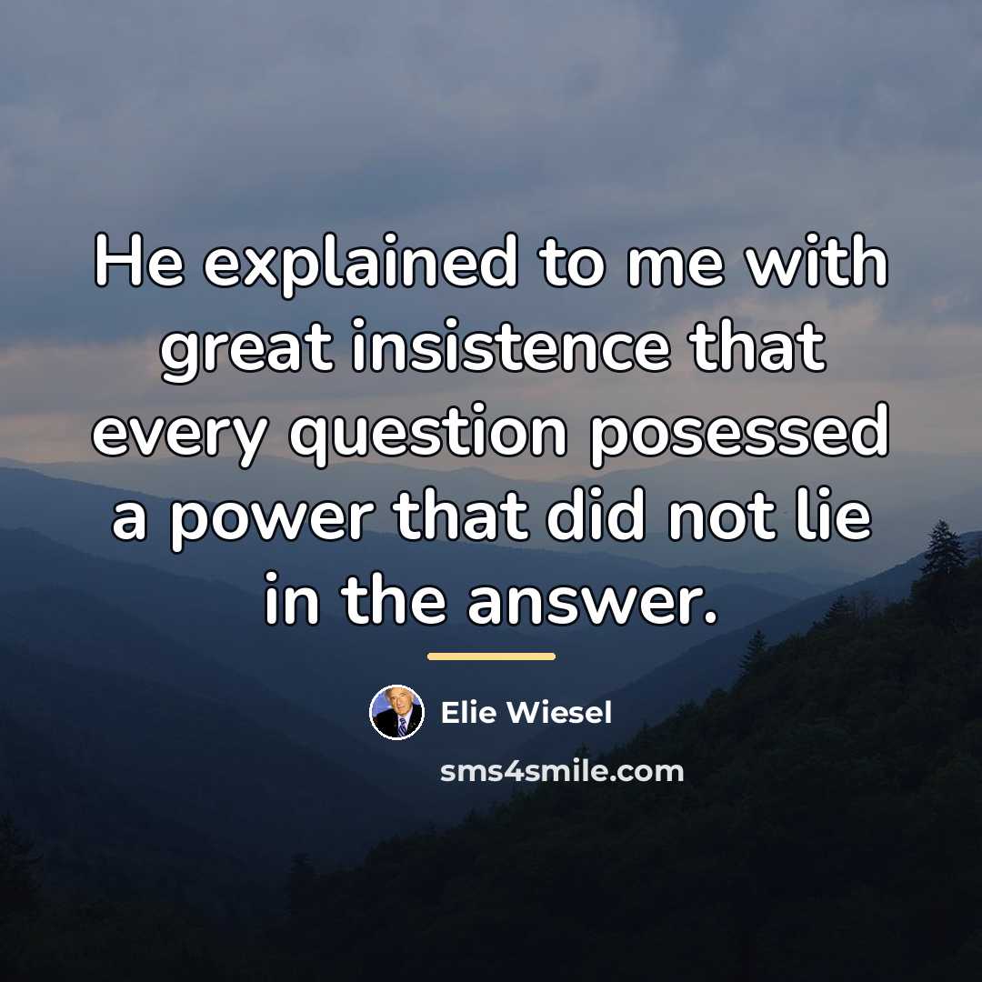 “He explained to me with great insistence that every question…” quote by Elie Wiesel