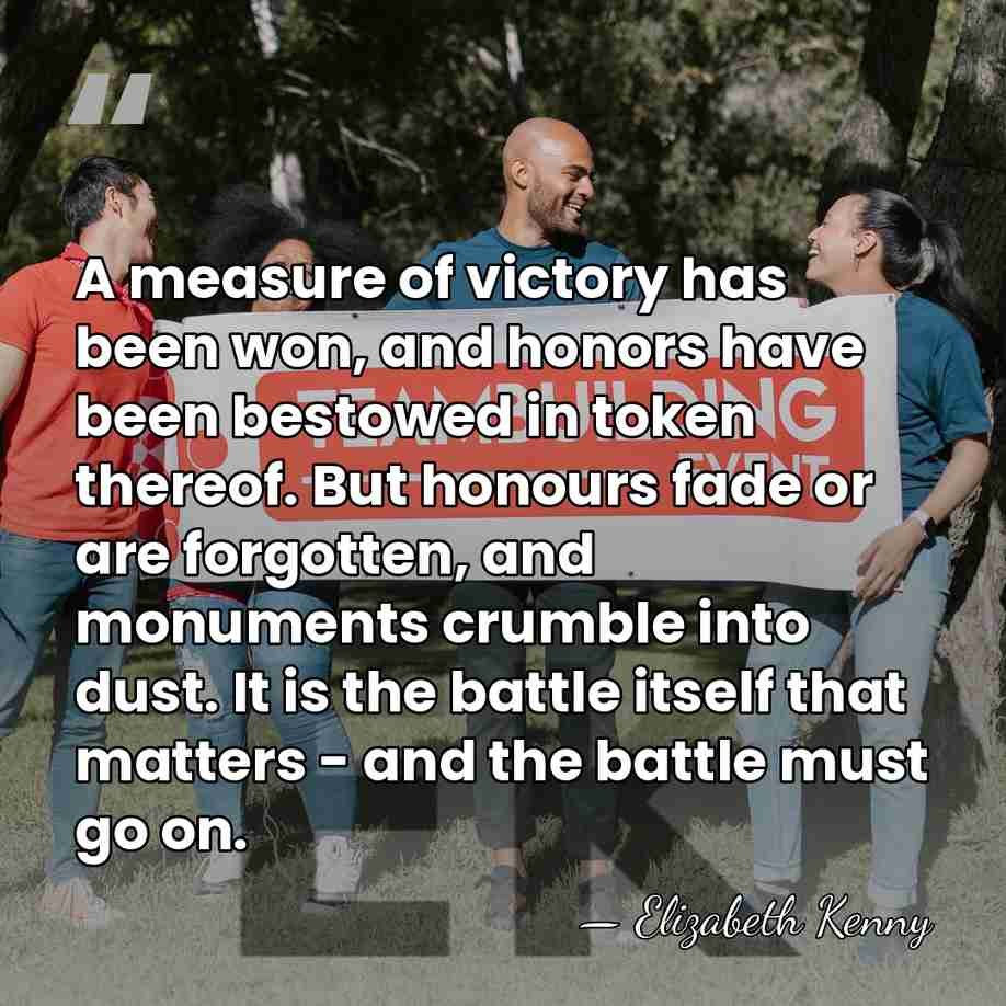 A measure of victory has been won, and honors have been bestowed&hellip; - Elizabeth Kenny
