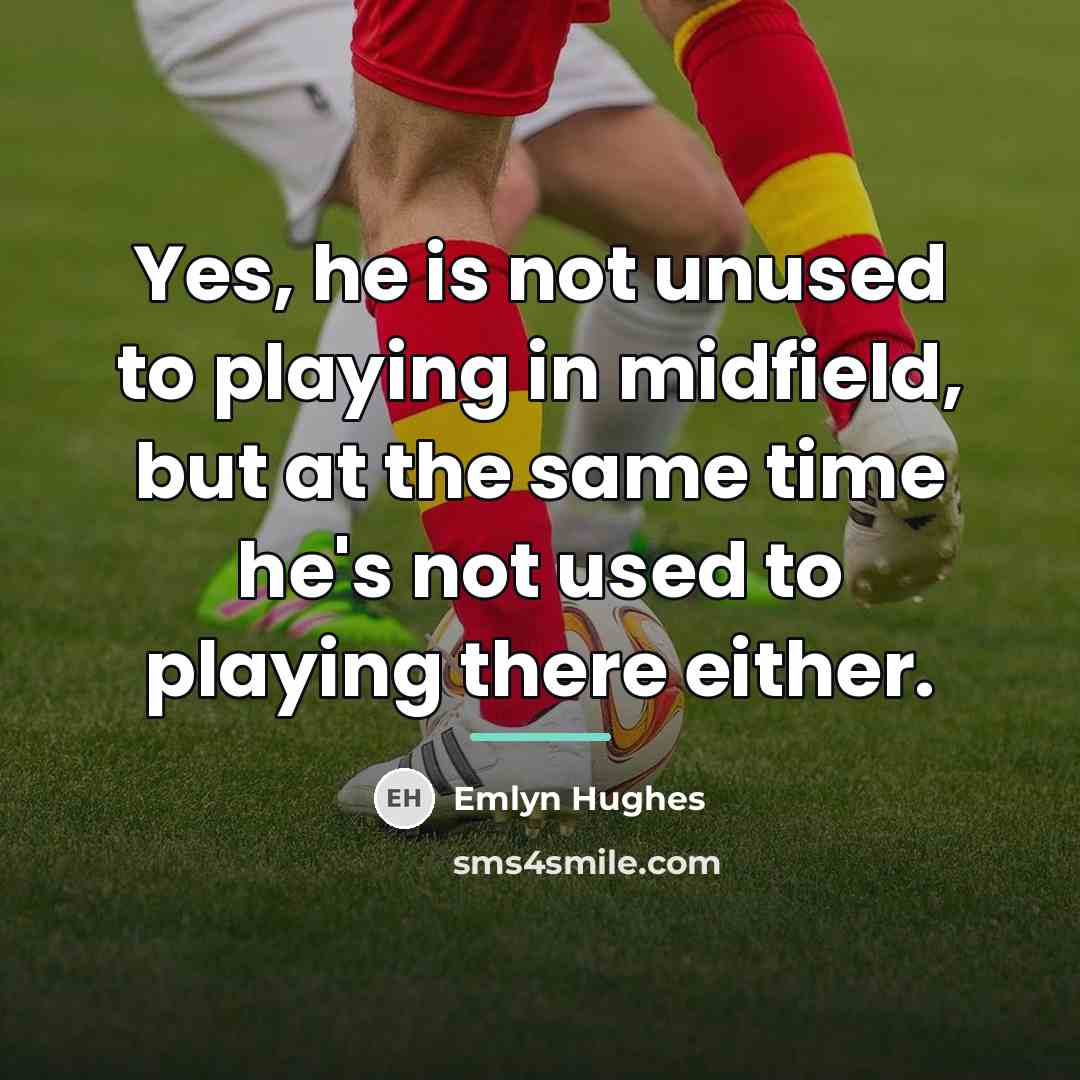 “Yes, he is not unused to playing in midfield, but…” quote by Emlyn Hughes